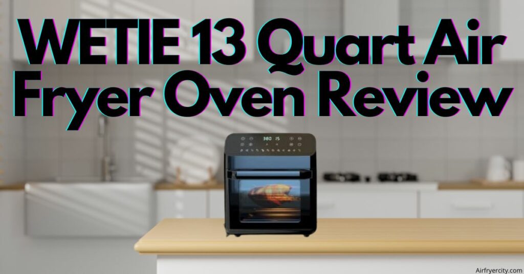 WETIE 13 Quart Air Fryer Oven Review