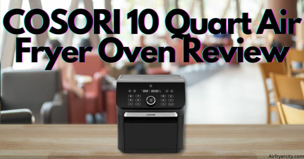 COSORI 10 Quart Air Fryer Oven Review