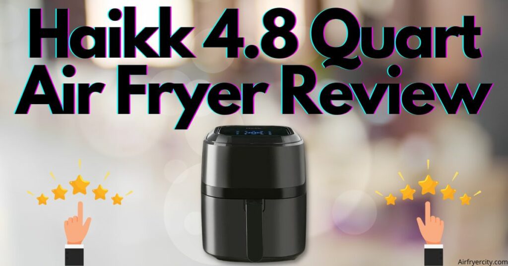 Haikk 4.8 Quart Air Fryer Review