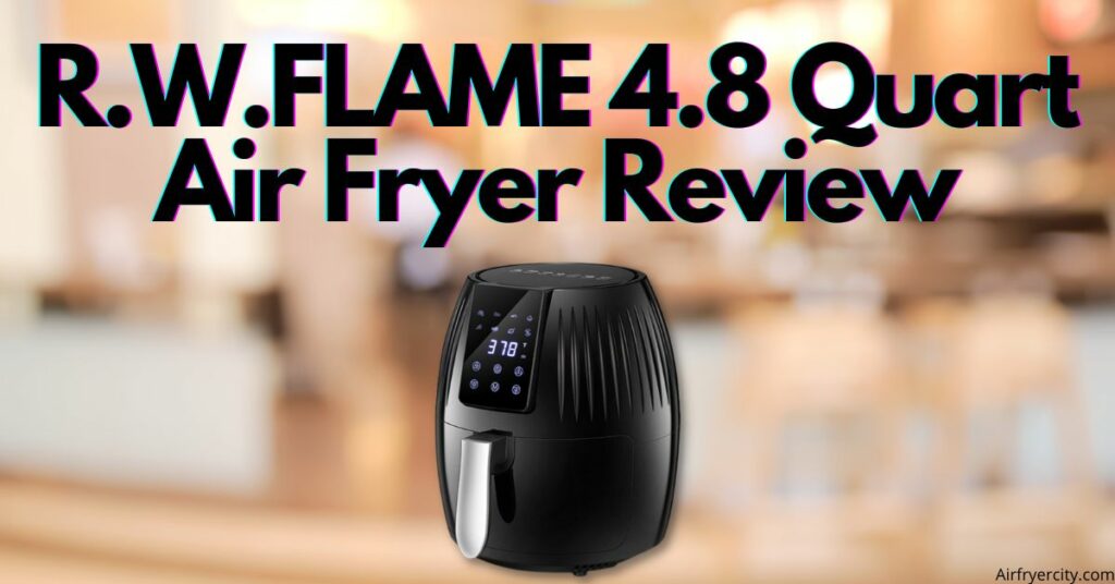 R.W.FLAME 4.8 Quart Air Fryer Review