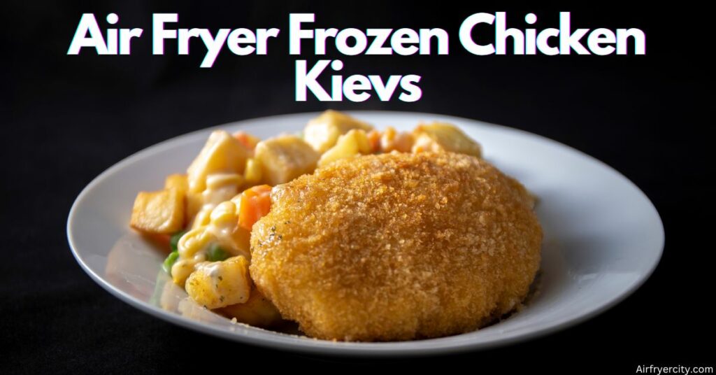 Air Fryer Frozen Chicken Kievs