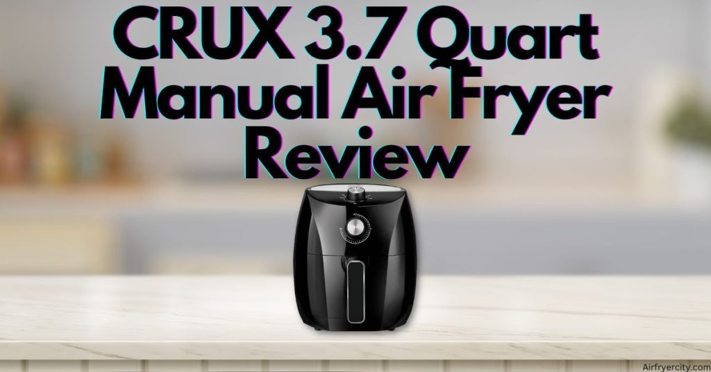 CRUX 3.7 Quart Manual Air Fryer Review