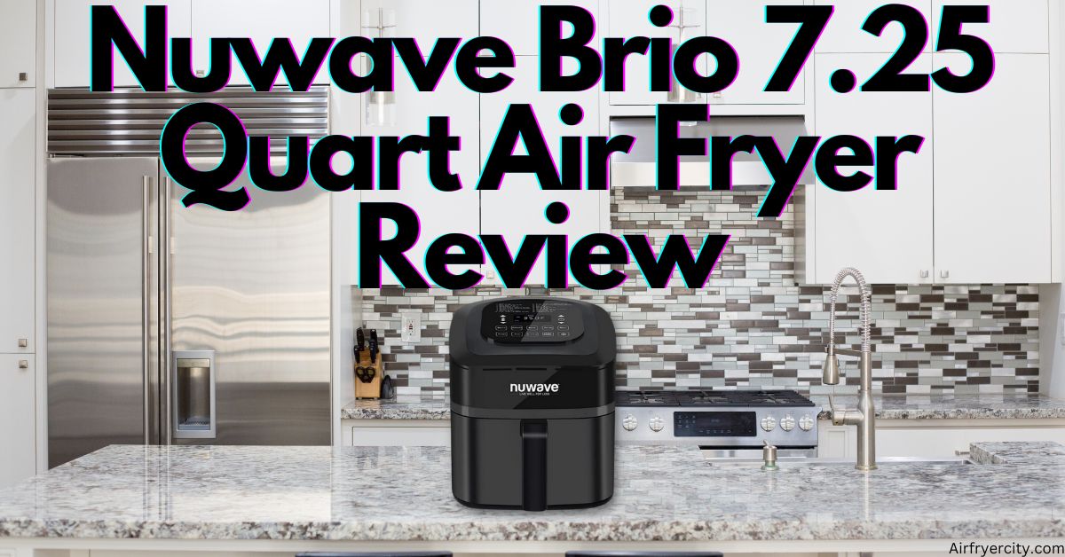 Nuwave Brio 7.25 Quart Air Fryer Review All You Need To Know