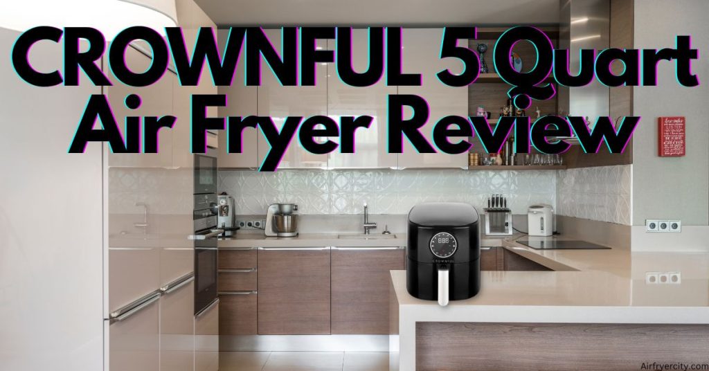 CROWNFUL 5 Quart Air Fryer Review