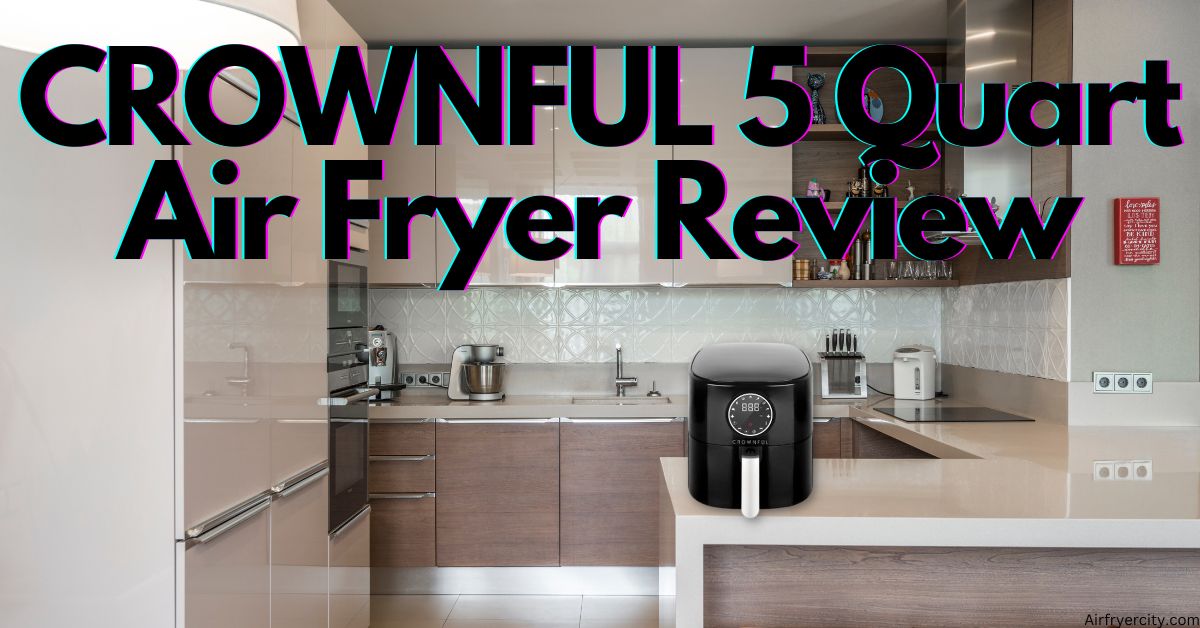 CROWNFUL 5 Quart Air Fryer Review All You Need To Know