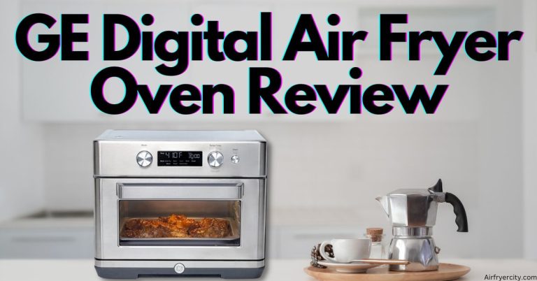 GE Digital Air Fryer Oven Review – All You Need To Know