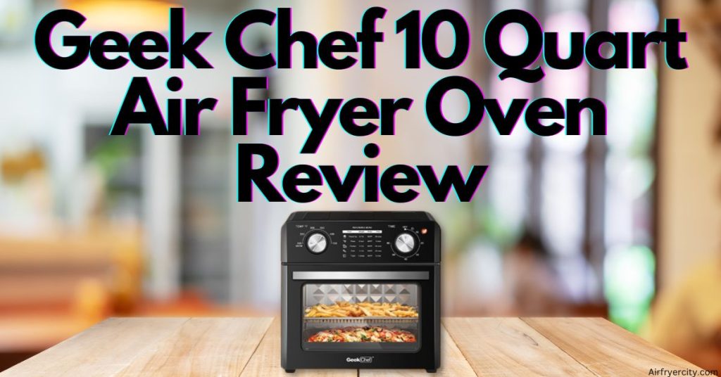 Geek Chef 10 Quart Air Fryer Oven Review