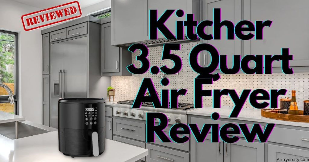 Kitcher 3.5 Quart Air Fryer Review