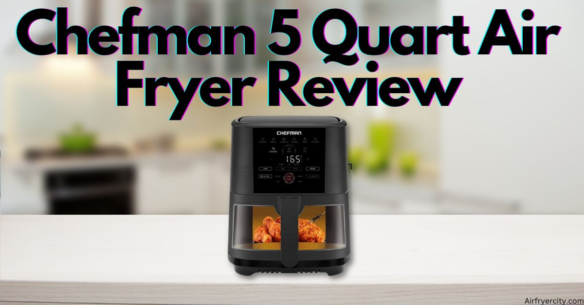 Chefman 5 Quart Air Fryer Review All You Need To Know
