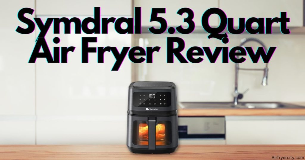 Symdral 5.3 Quart Air Fryer Review