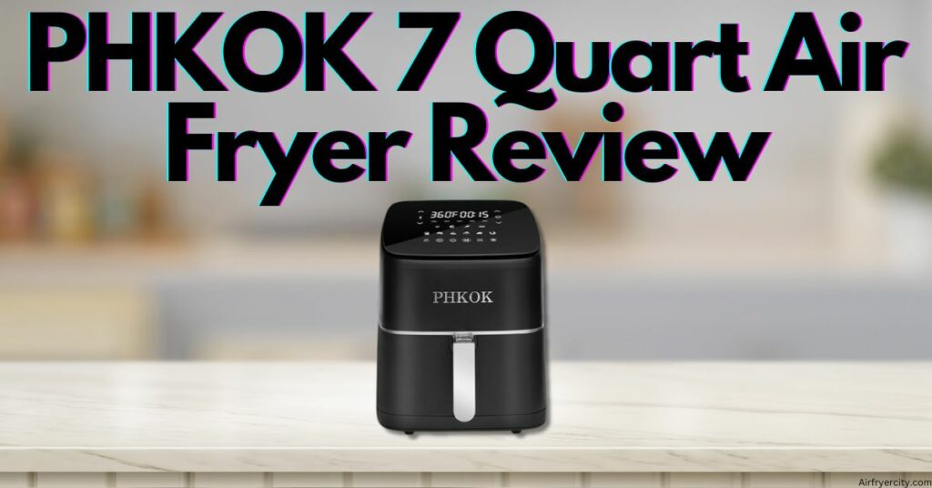 PHKOK 7 Quart Air Fryer Review