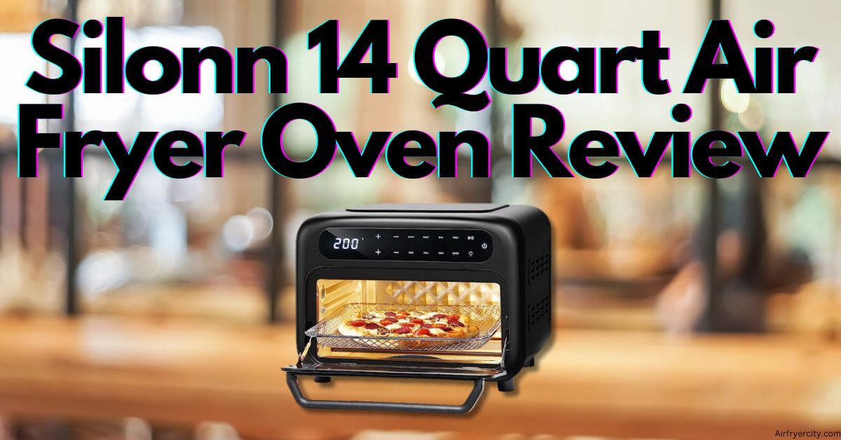 Silonn 14 Quart Air Fryer Oven Review All You Need To Know Air