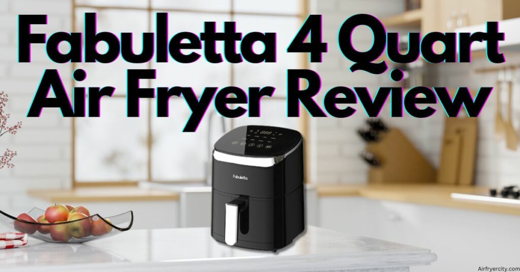 Fabuletta 4 Quart Air Fryer Review