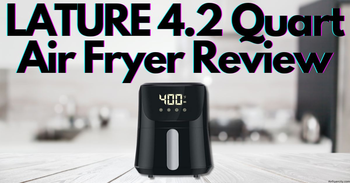 LATURE 4.2 Quart Air Fryer Review All You Need To Know Air Fryer City