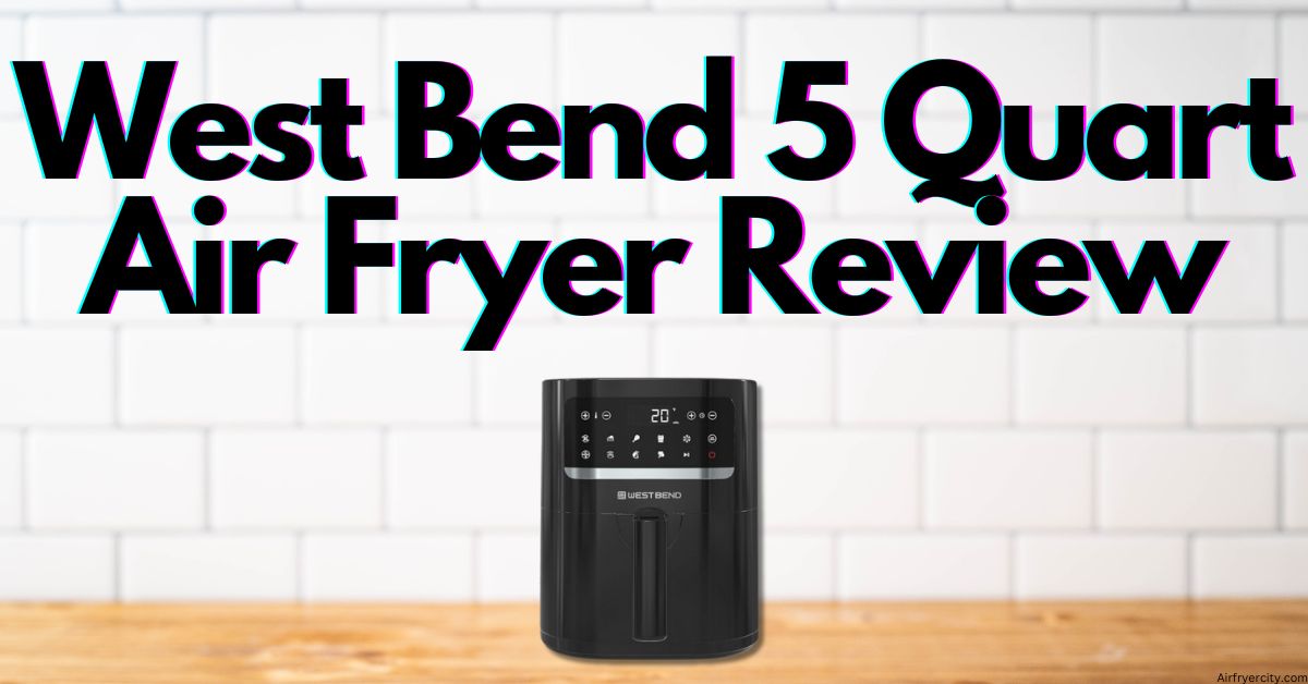West Bend 5 Quart Air Fryer Review All You Need To Know Air Fryer City